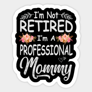 mommy im not retired im a professional mommy Sticker